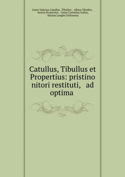 Обложка книги Catullus, Tibullus et Propertius: pristino nitori restituti, . ad optima ., Gaius Valerius Catullus