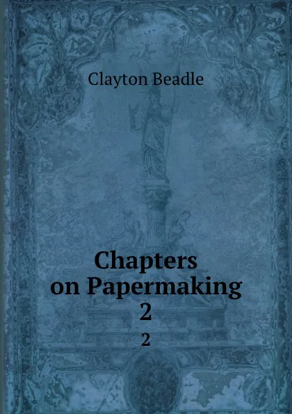 Обложка книги Chapters on Papermaking. 2, Clayton Beadle