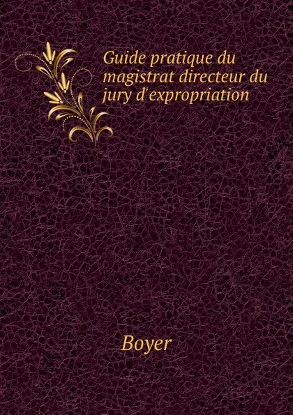 Обложка книги Guide pratique du magistrat directeur du jury d.expropriation, Boyer