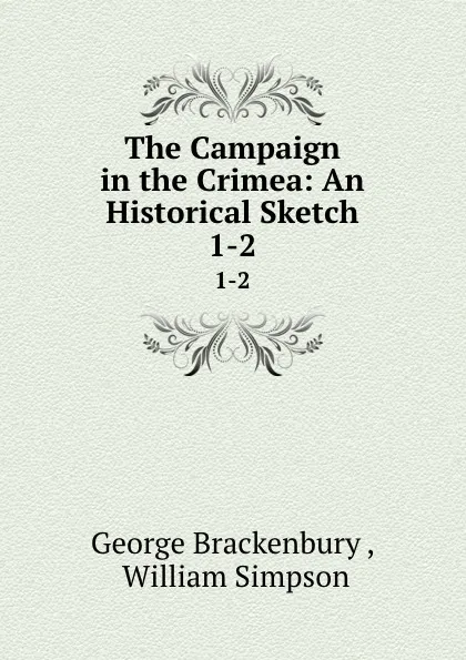 Обложка книги The Campaign in the Crimea: An Historical Sketch. 1-2, George Brackenbury