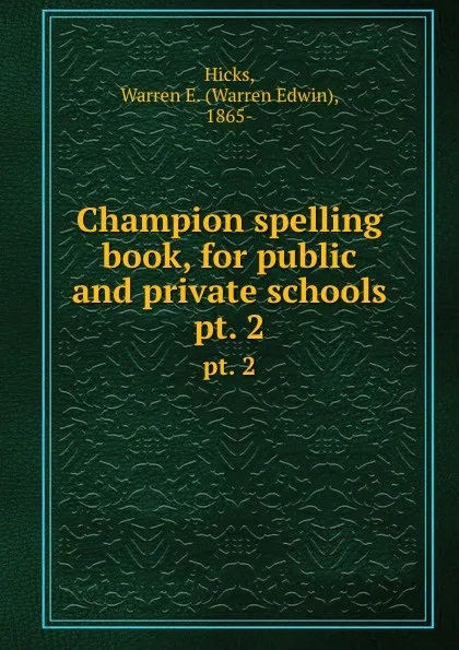 Обложка книги Champion spelling book, for public and private schools. pt. 2, Warren Edwin Hicks