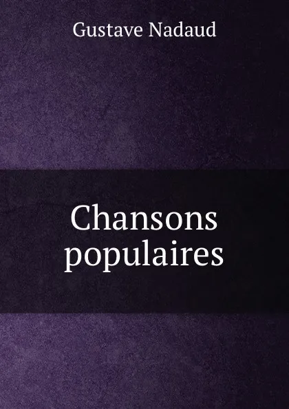 Обложка книги Chansons populaires, Gustave Nadaud