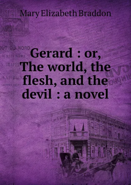 Обложка книги Gerard : or, The world, the flesh, and the devil : a novel, M. E. Braddon