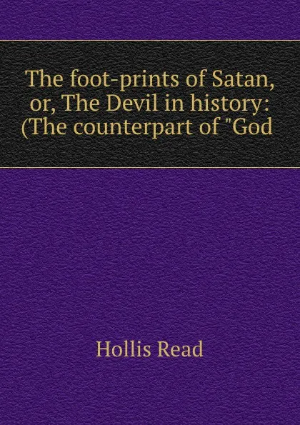 Обложка книги The foot-prints of Satan, or, The Devil in history: (The counterpart of 