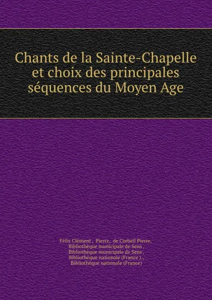 Обложка книги Chants de la Sainte-Chapelle et choix des principales sequences du Moyen Age, Félix Clément