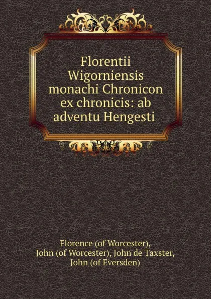 Обложка книги Florentii Wigorniensis monachi Chronicon ex chronicis: ab adventu Hengesti ., Florence