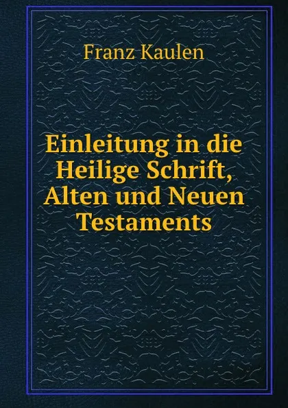 Обложка книги Einleitung in die Heilige Schrift, Alten und Neuen Testaments, Franz Kaulen