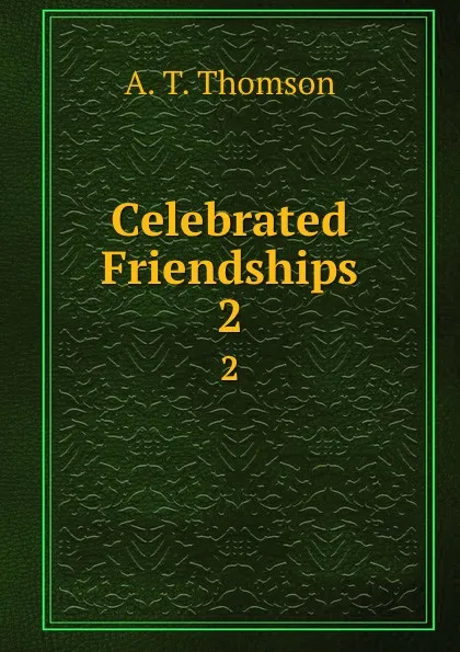 Обложка книги Celebrated Friendships. 2, A.T. Thomson