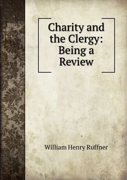 Обложка книги Charity and the Clergy: Being a Review, William Henry Ruffner