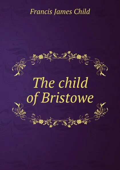 Обложка книги The child of Bristowe, Child Francis James