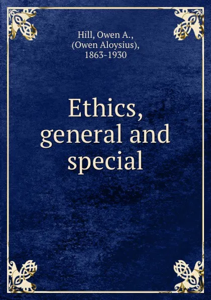 Обложка книги Ethics, general and special, Owen A. Hill