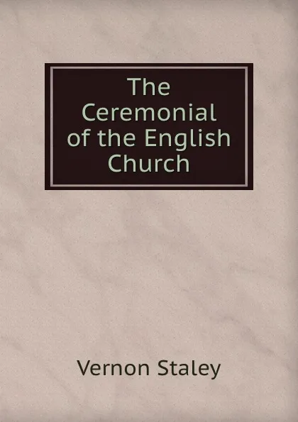 Обложка книги The Ceremonial of the English Church, Vernon Staley