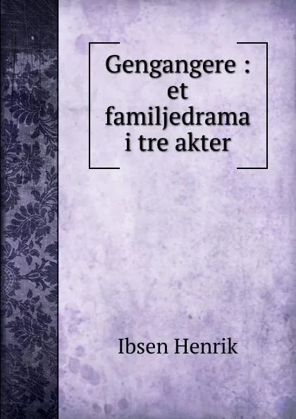 Обложка книги Gengangere : et familjedrama i tre akter, Henrik Ibsen