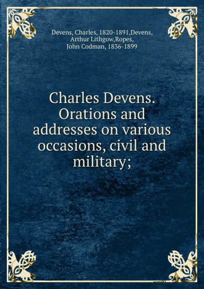 Обложка книги Charles Devens. Orations and addresses on various occasions, civil and military;, Charles Devens