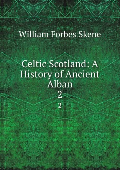 Обложка книги Celtic Scotland: A History of Ancient Alban. 2, William Forbes Skene