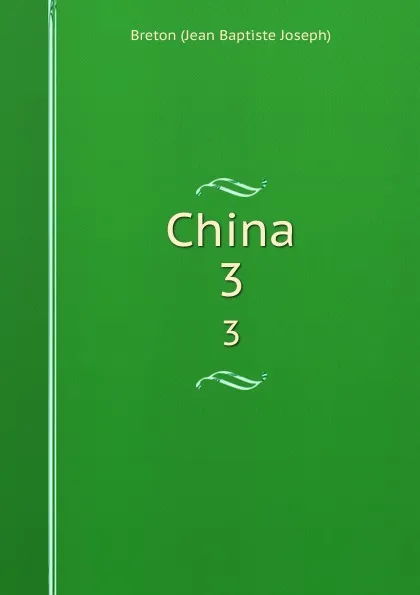 Обложка книги China. 3, Jean Baptiste Joseph Breton