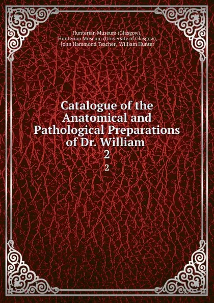 Обложка книги Catalogue of the Anatomical and Pathological Preparations of Dr. William . 2, Glasgow