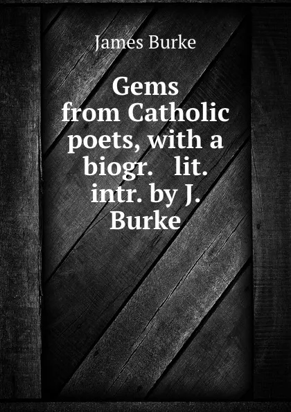 Обложка книги Gems from Catholic poets, with a biogr. . lit. intr. by J. Burke, James Burke