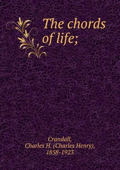 Обложка книги The chords of life;, Charles Henry Crandall