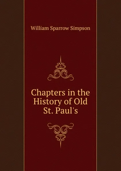 Обложка книги Chapters in the History of Old St. Paul.s, William Sparrow Simpson