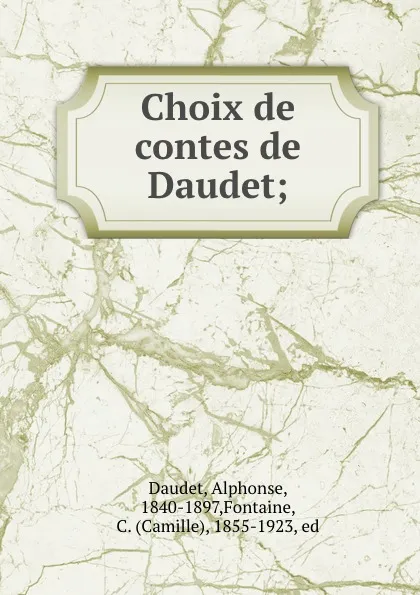 Обложка книги Choix de contes de Daudet;, Alphonse Daudet