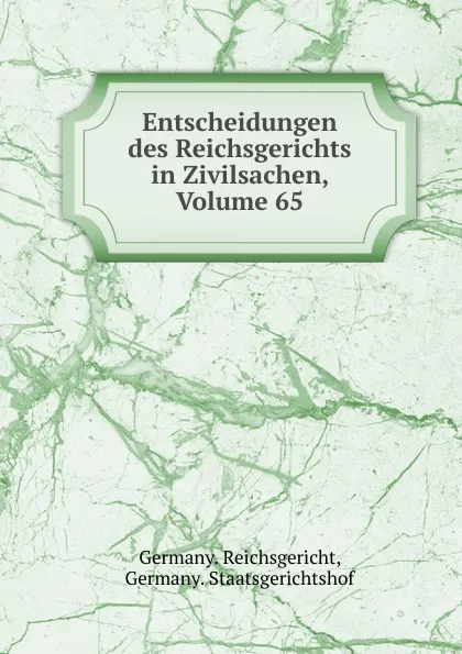 Обложка книги Entscheidungen des Reichsgerichts in Zivilsachen, Volume 65, Germany. Reichsgericht