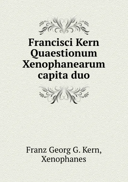 Обложка книги Francisci Kern Quaestionum Xenophanearum capita duo, Franz Georg G. Kern