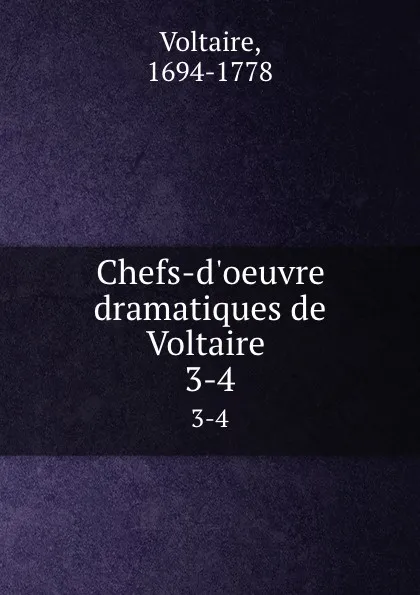 Обложка книги Chefs-d.oeuvre dramatiques de Voltaire . 3-4, Voltaire