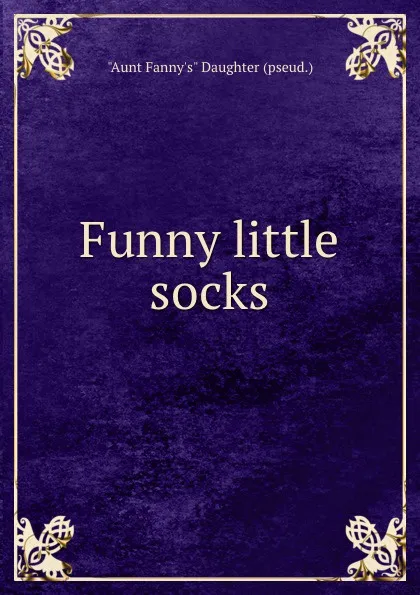 Обложка книги Funny little socks, Aunt Fanny's Daughter