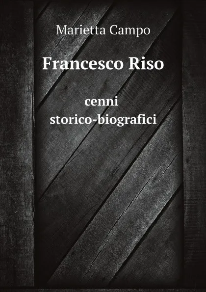 Обложка книги Francesco Riso. cenni storico-biografici, Marietta Campo