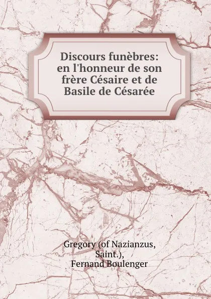 Обложка книги Discours funebres: en l.honneur de son frere Cesaire et de Basile de Cesaree, Gregory