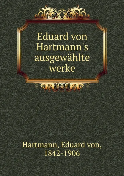 Обложка книги Eduard von Hartmann.s ausgewahlte werke, Eduard von Hartmann