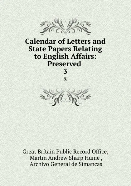 Обложка книги Calendar of Letters and State Papers Relating to English Affairs: Preserved . 3, Great Britain Public Record Office