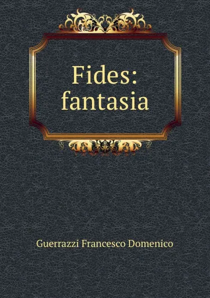 Обложка книги Fides: fantasia, Guerrazzi Francesco Domenico