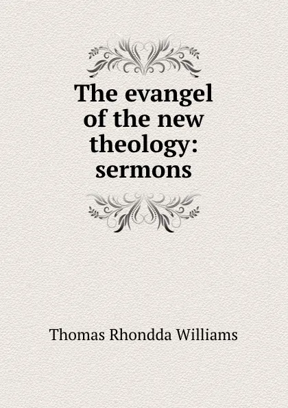 Обложка книги The evangel of the new theology: sermons, Thomas Rhondda Williams