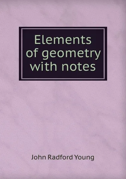 Обложка книги Elements of geometry with notes, J. R. Young
