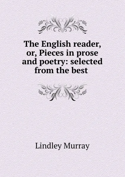 Обложка книги The English reader, or, Pieces in prose and poetry: selected from the best ., Lindley Murray