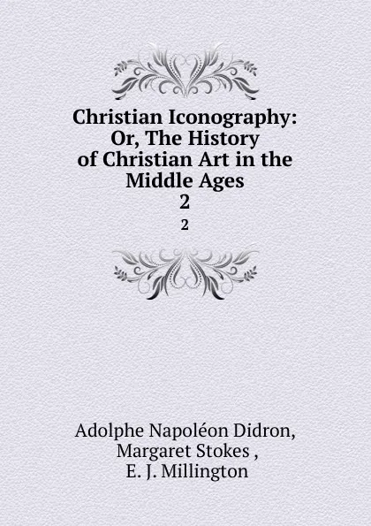 Обложка книги Christian Iconography: Or, The History of Christian Art in the Middle Ages. 2, Adolphe Napoléon Didron