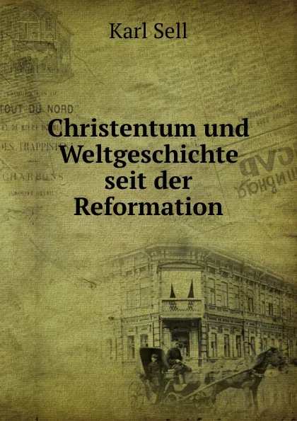 Обложка книги Christentum und Weltgeschichte seit der Reformation, Karl Sell