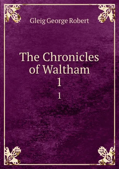 Обложка книги The Chronicles of Waltham. 1, Gleig George Robert