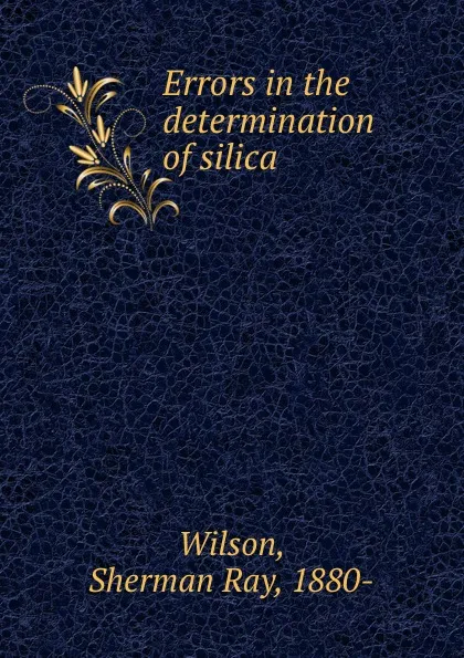 Обложка книги Errors in the determination of silica, Sherman Ray Wilson