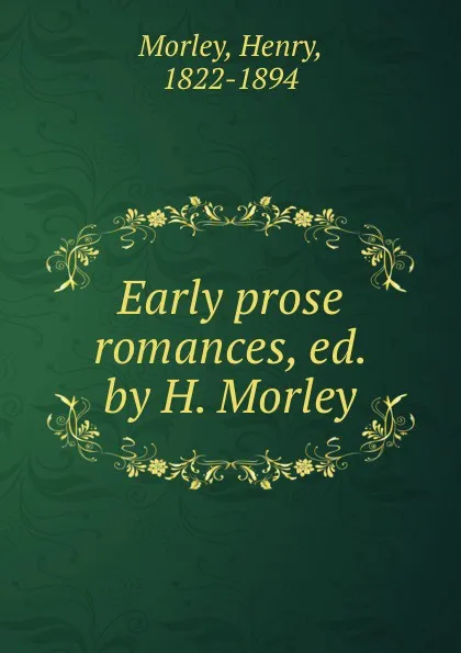 Обложка книги Early prose romances, ed. by H. Morley, Henry Morley