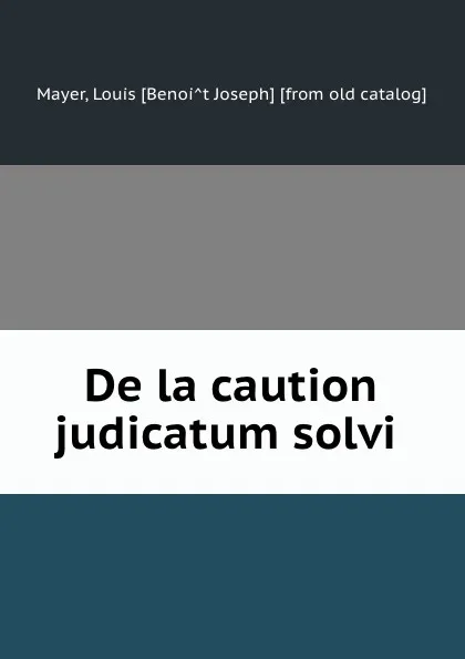 Обложка книги De la caution judicatum solvi, Louis Benoît Joseph Mayer