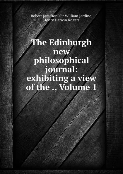 Обложка книги The Edinburgh new philosophical journal: exhibiting a view of the ., Volume 1, Robert Jameson