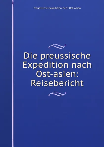 Обложка книги Die preussische Expedition nach Ost-asien: Reisebericht, Preussische expedition nach Ost-Asien