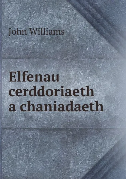 Обложка книги Elfenau cerddoriaeth a chaniadaeth, John Williams