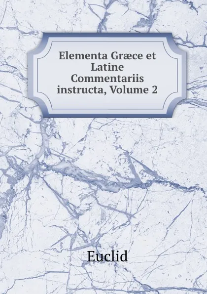 Обложка книги Elementa Graece et Latine Commentariis instructa, Volume 2, Euclid