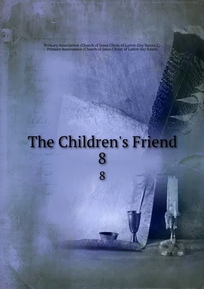 Обложка книги The Children.s Friend. 8, Church of Jesus Christ of Latter-Day Saints