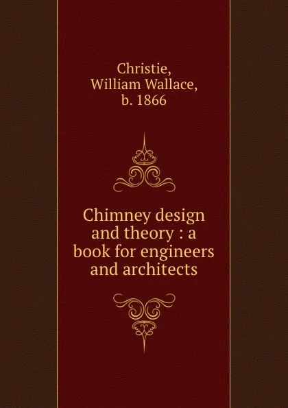Обложка книги Chimney design and theory : a book for engineers and architects, William Wallace Christie