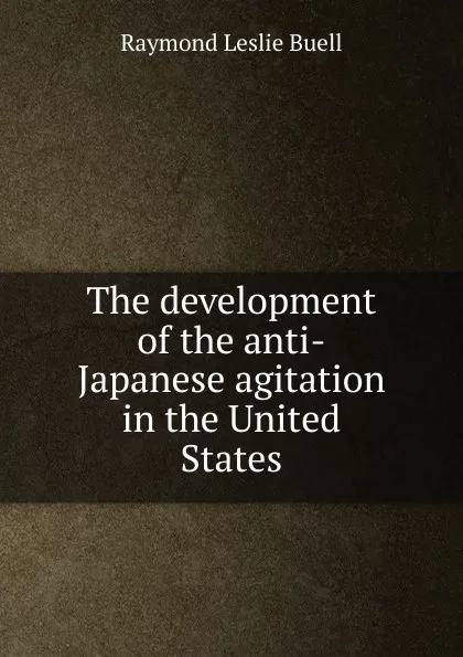 Обложка книги The development of the anti-Japanese agitation in the United States, Raymond Leslie Buell